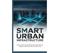 SMART URBAN INFRASTRUCTURE: Intelligent monitoring and responsive urban planning for future cities