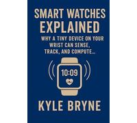 Smart Watches Explained: Why a tiny device on your wrist can sense, track, and compute