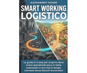 Smart Working Logistico: La guida in 5 step per scoprire dove vivere spendendo poco in Italia, azzerando il caro-vita in borghi connessi senza blocchi burocratici