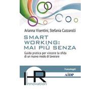 Smart working: mai più senza. Guida pratica per vincere la sfida di un nuovo modo di lavorare