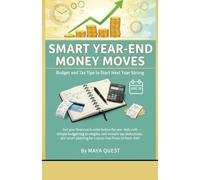 Smart Year-End Money Moves: Budget and Tax Tips to Start Next Year Strong: Get your finances in order before the year ends with simple budgeting ... for a stress-free financial fresh start.