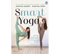 Smart yoga. Tecniche e posture per appassionarsi e migliorare sempre