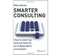 Smarter Consulting: How to start up and succeed as an independent consultant by Mike Johnson (2009-01-24)