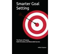 Smarter Goal Setting: The Power of Purpose, Habit Formation, and Measurable Success