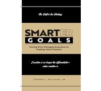 SMARTER GOALS: Moving from Managing Execution to Leading Value Creation