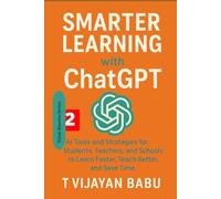 Smarter Learning with ChatGPT: AI Tools and Strategies for Students, Teachers, and Schools to Learn Faster, Teach Better, and Save Time