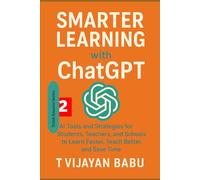 Smarter Learning with ChatGPT: AI Tools and Strategies for Students, Teachers, and Schools to Learn Faster, Teach Better, and Save Time