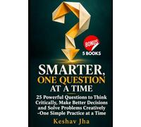 Smarter One Question at a Time: 25 Powerful Questions to Think Critically, Make Better Decisions and Solve Problems Creatively -One Simple Practice at a Time