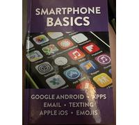 Smartphone Basics: Google Android. Apps. Email. Texting. Apple iOS. Emojis