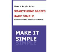 Smartphone Basics Made Simple: A Step-by-Step Guide for Seniors to Use Their Phone with Confidence, Stay Safe, and Stay Connected