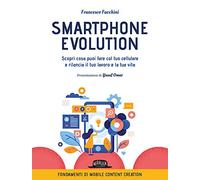 Smartphone Evolution. Scopri cosa puoi fare col tuo cellulare e rilancia il tuo lavoro e la tua vita: 1