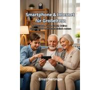 Smartphone & Internet für Großeltern: Schritt-für-Schritt erklärt - WhatsApp, Fotos, E-Mail, Online-Banking und mehr ganz einfach nutzen