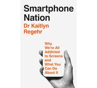 Smartphone Nation: Why We're All Addicted to Screens and What You Can Do About I
