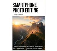 Smartphone Photo Editing : Transform iPhone & Android Photos into Pro-Shots with Lightroom & Snapseed: The Complete Beginner's Guide to Presets, ... Media Editing for Instagram, TikTok, and More