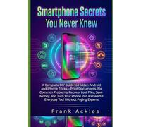 Smartphone Secrets You Never Knew: A Complete DIY Guide to Hidden Android, iPhone, and Mobile Tricks-Print Documents, Fix Problems, Recover Files, Save Money, and Turn Your Phone Into a Powerful Ev