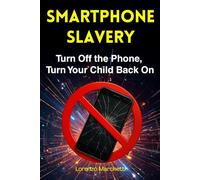 SMARTPHONE SLAVERY: Turn Off the Phone, Turn Your Child Back On