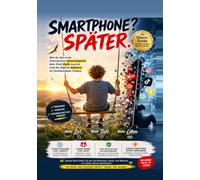 SMARTPHONE? SPÄTER.: Wie du das erste Smartphone hinauszögerst, dein Kind stark machst und die digitale Balance im Familienleben findest.