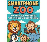 Smartphone Zoo - 150 Animals Obsessed with Phones and Social Media