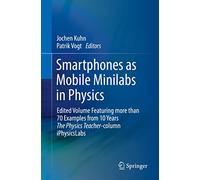 Smartphones as Mobile Minilabs in Physics: Edited Volume Featuring more than 70 Examples from 10 Years The Physics Teacher-column iPhysicsLabs