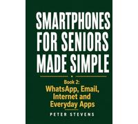 Smartphones for Seniors Made Simple: Book 2: WhatsApp, Email, Internet and Everyday Apps