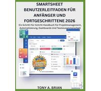 SMARTSHEET BENUTZERLEITFADEN FÜR ANFÄNGER UND FORTGESCHRITTENE 2026: Ein Schritt-Für-Schritt-Handbuch Für Projektmanagement, Automatisierung, Dashboards Und Teamzusammenarbeit