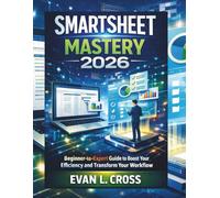 Smartsheet Mastery 2026: Beginner-to-Expert Guide to Boost Your Efficiency and Transform Your Workflow