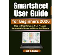Smartsheet User Guide for Beginners 2026: Step-by-Step Manual to Track Progress, Automate Workflows, and Master Dashboards