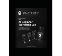 SmartSuite™ Beginner AI Lab: A Practical Workshop Guide for Better Prompts, Clearer Context, and Stronger AI Output
