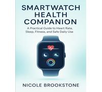 SMARTWATCH HEALTH COMPANION: A Practical Guide to Heart Rate, Sleep, Fitness, and Safe Daily Use