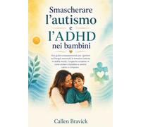 Smascherare l'autismo e l'ADHD nei bambini: Una guida compassionevole per i genitori sui bisogni sensoriali, le emozioni intense, le abilità sociali, ... il bambino a sentirsi calmo e compreso