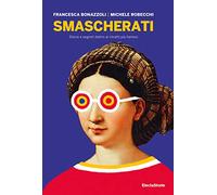Smascherati. Storie e segreti dietro ai ritratti più famosi
