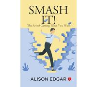 Smash It!: The Art of Getting What You Want