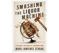 Smashing the Liquor Machine: A Global History of Prohibition