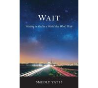 Smedly Yates Wait: Waiting on God in a World that Won't Wait (Tascabile)