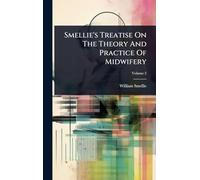 Smellie's Treatise On The Theory And Practice Of Midwifery