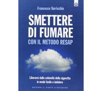 Smettere di fumare con il metodo RESAP. Liberarsi dalla schiavitù della sigaretta in modo facile e indolore