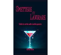 SMETTERE DI LAVORARE: Tutta la verità sulle rendite passive