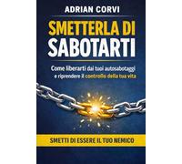 smetterla di sabotarti: smetti di essere il tuo nemico