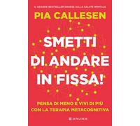 Smetti di andare in fissa! Pensa di meno e vivi di più con la terapia metacognitiva