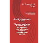 Smetti di assumere a caso :: L'arte e il metodo per scegliere le persone giuste, blindare la squadra e salvare il futuro della tua azienda Smetti di assumere a caso: