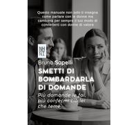 SMETTI DI BOMBARDARLA DI DOMANDE: PIÙ DOMANDE LE FAI, PIÙ CONFERMI CIÒ CHE TEME