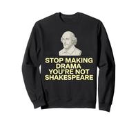 Smetti di Fare drammi Non Sei Shakespeare Felpa
