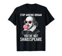 Smetti di Fare drammi Non Sei Shakespeare Maglietta