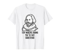 Smetti di Fare drammi Non Sei Umorismo di Shakespeare Maglietta