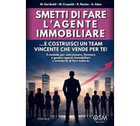 Smetti di fare l'agente immobiliare. ...e costruisci un team vincente che vende per te! Il metodo per selezionare, formare e gestire agenti immobiliari e smetterla di fare tutto tu