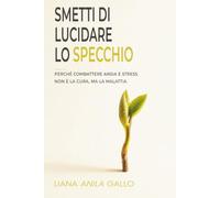 SMETTI DI LUCIDARE LO SPECCHIO: PERCHÉ COMBATTERE ANSIA E STRESS NON È LA CURA, MA LA MALATTIA
