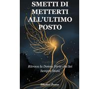 Smetti di Metterti all’Ultimo Posto: Ritrova la Donna Forte che Sei Sempre Stata