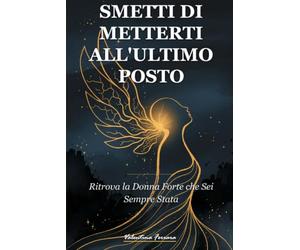 Smetti di Metterti all’Ultimo Posto: Ritrova la Donna Forte che Sei Sempre Stata