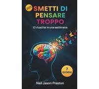 Smetti di Pensare troppo: Ci riuscirai in una settimana