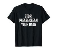 Smetti Per favore pulisci i tuoi dati Analista di dati divertenti Data Science Maglietta